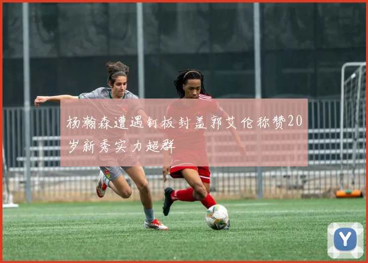 杨瀚森遭遇钉板封盖郭艾伦称赞20岁新秀实力超群