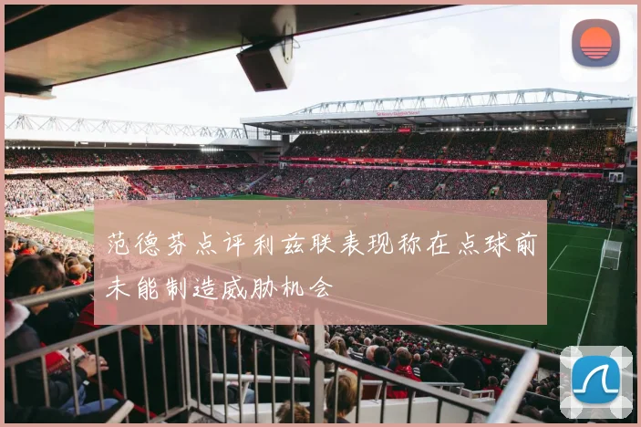 范德芬点评利兹联表现称在点球前未能制造威胁机会
